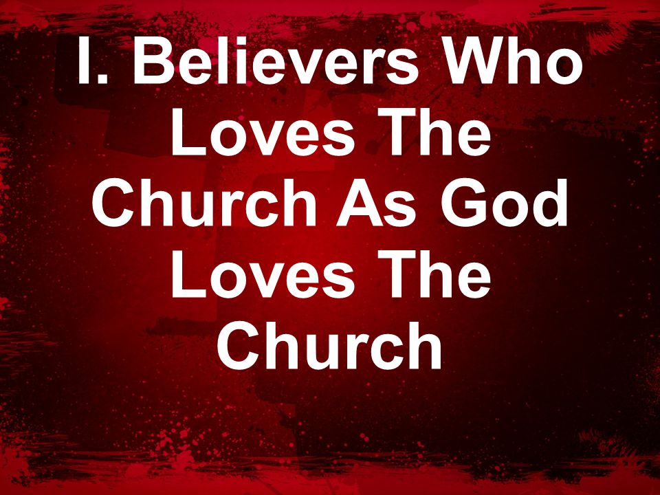 I. Believers Who Loves The Church As God Loves The Church