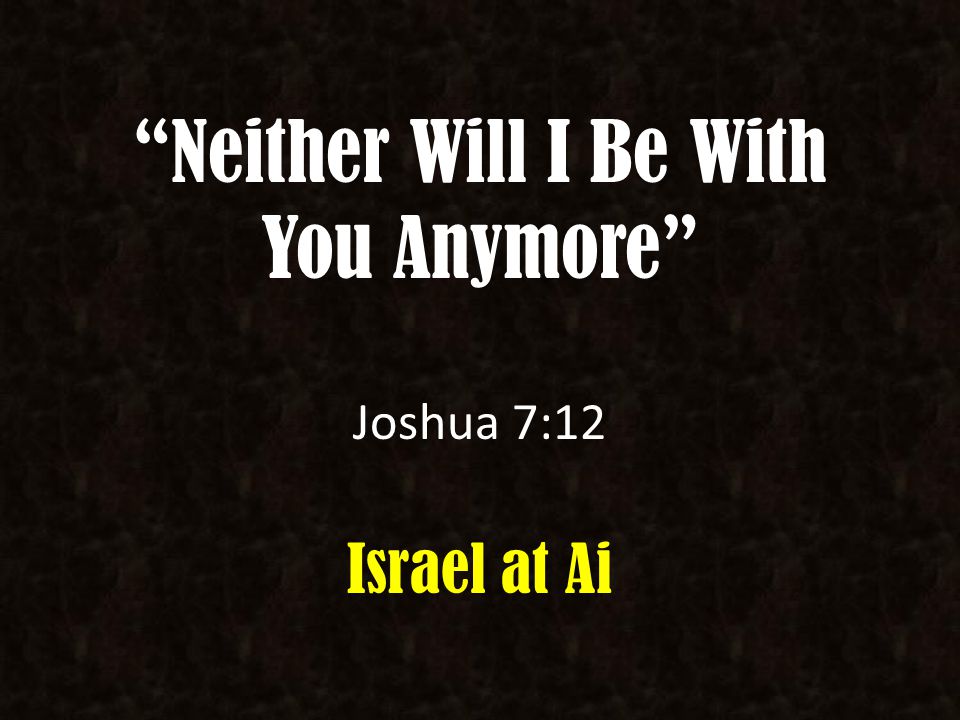 Neither Will I Be With You Anymore Joshua 7:12 Israel at Ai