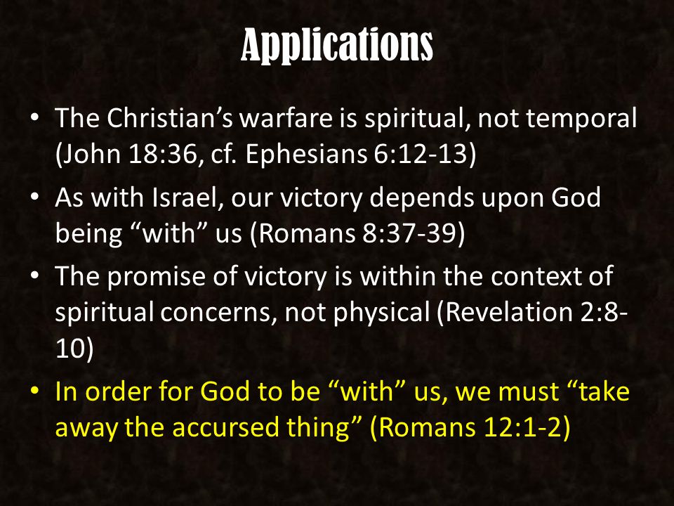 Applications The Christian’s warfare is spiritual, not temporal (John 18:36, cf.