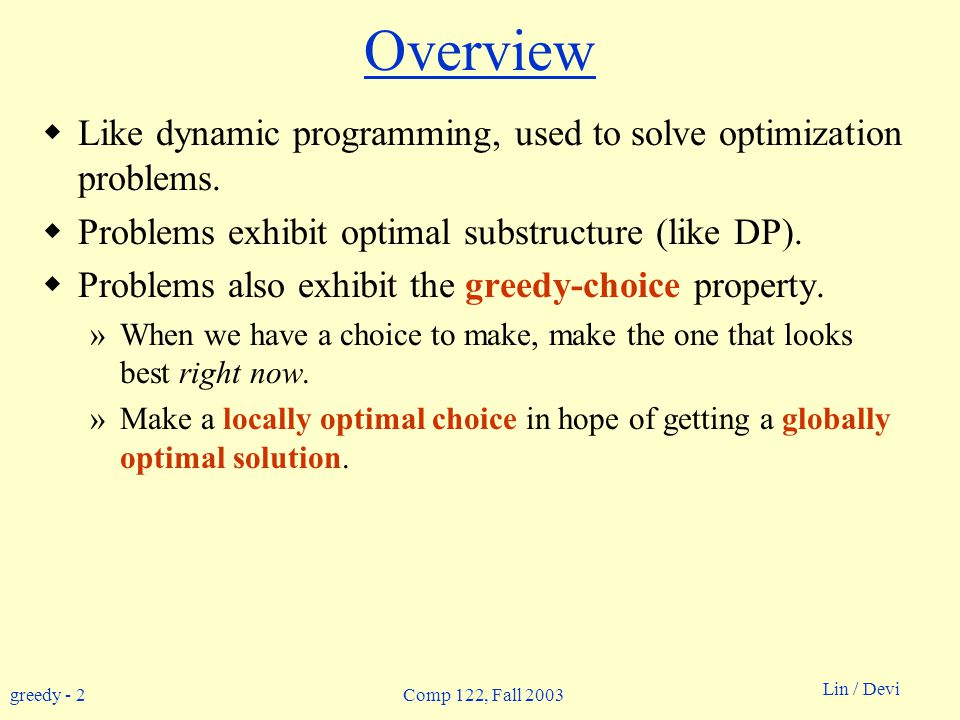 greedy - 2 Lin / Devi Comp 122, Fall 2003 Overview  Like dynamic programming, used to solve optimization problems.