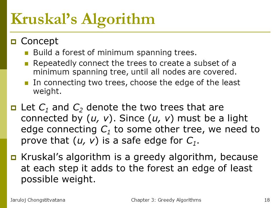 Jaruloj ChongstitvatanaChapter 3: Greedy Algorithms18 Kruskal’s Algorithm  Concept Build a forest of minimum spanning trees.