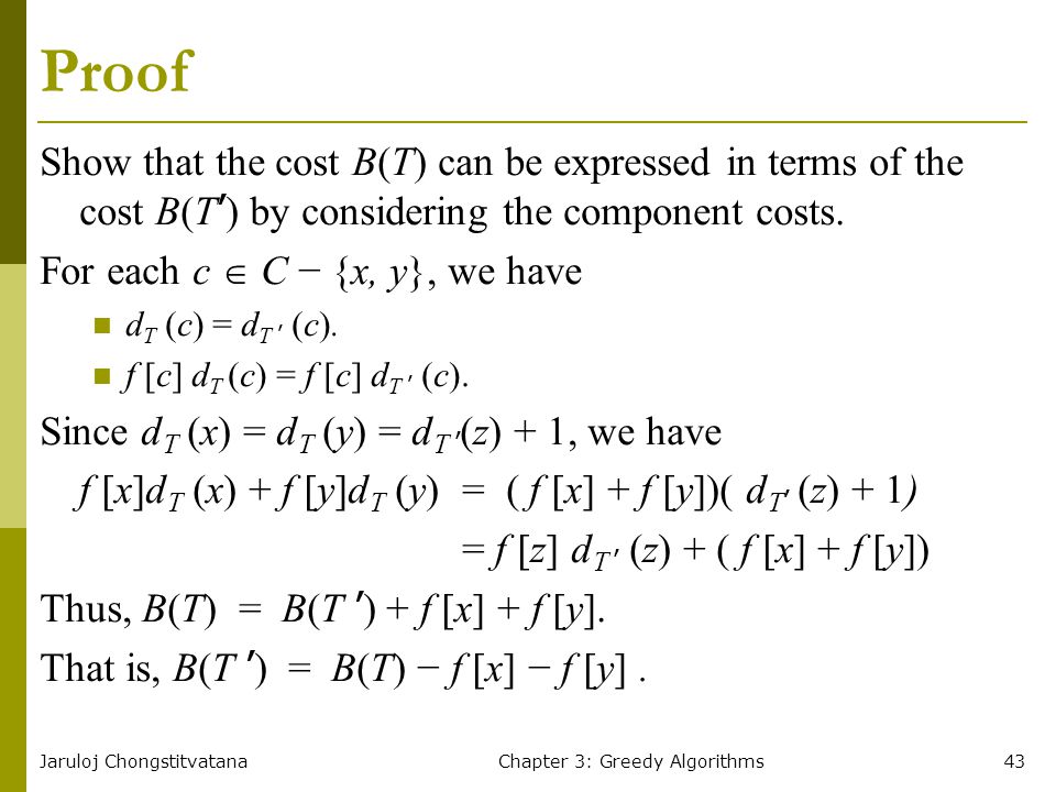 Jaruloj ChongstitvatanaChapter 3: Greedy Algorithms43 Proof Show that the cost B(T) can be expressed in terms of the cost B(T ’ ) by considering the component costs.