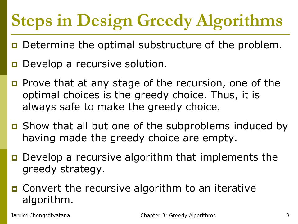 Jaruloj ChongstitvatanaChapter 3: Greedy Algorithms8 Steps in Design Greedy Algorithms  Determine the optimal substructure of the problem.