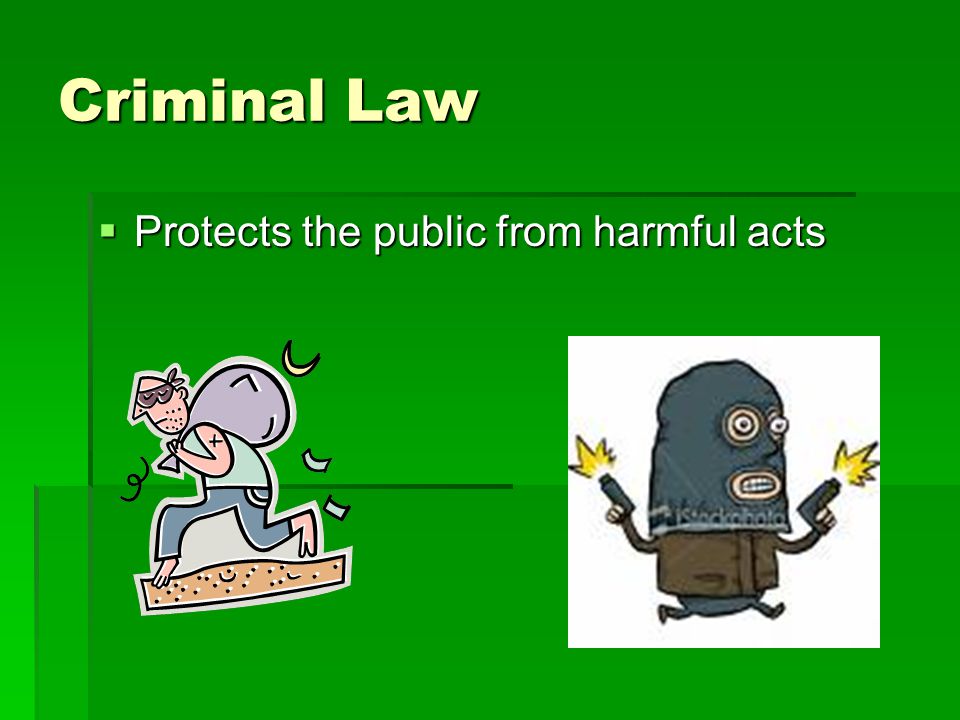 Criminal Law  Protects the public from harmful acts