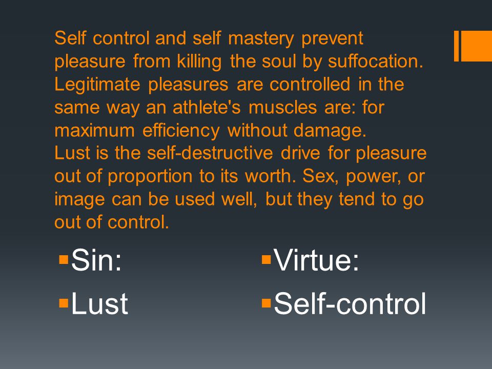 Self control and self mastery prevent pleasure from killing the soul by suffocation.