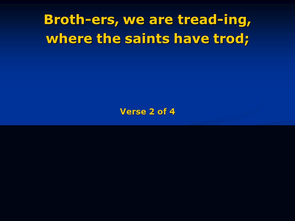 Broth-ers, we are tread-ing, where the saints have trod; Verse 2 of 4