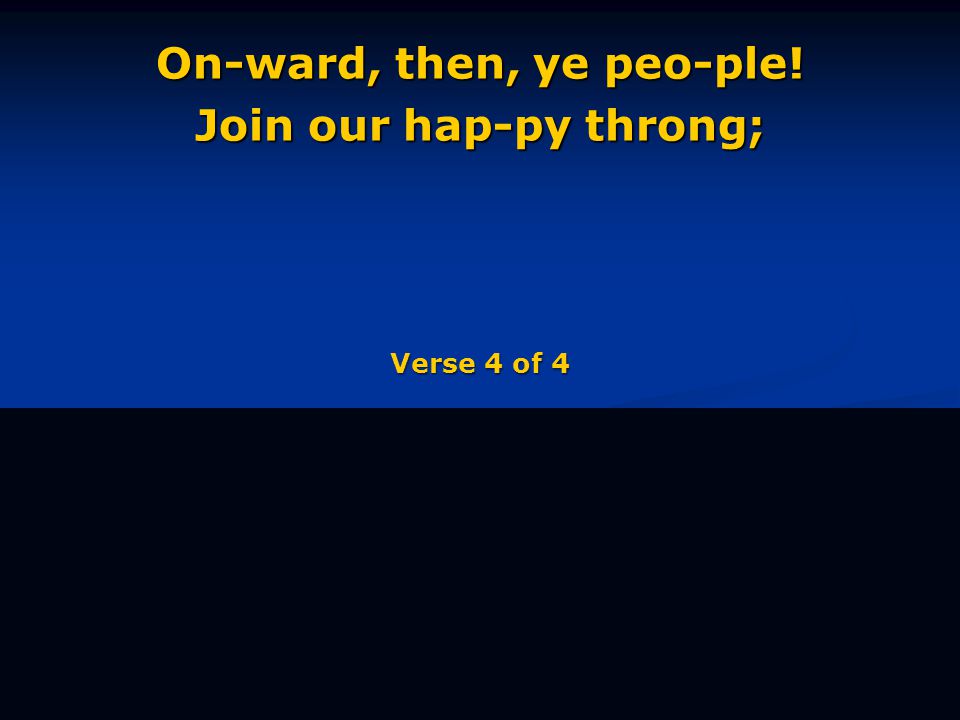 On-ward, then, ye peo-ple! Join our hap-py throng; Verse 4 of 4