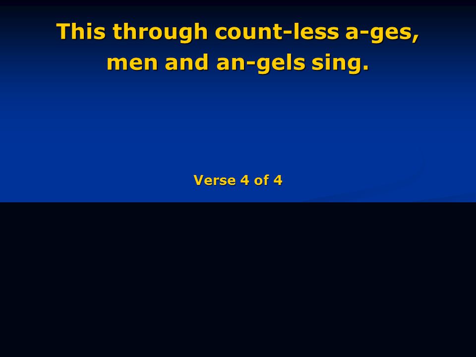This through count-less a-ges, men and an-gels sing. Verse 4 of 4