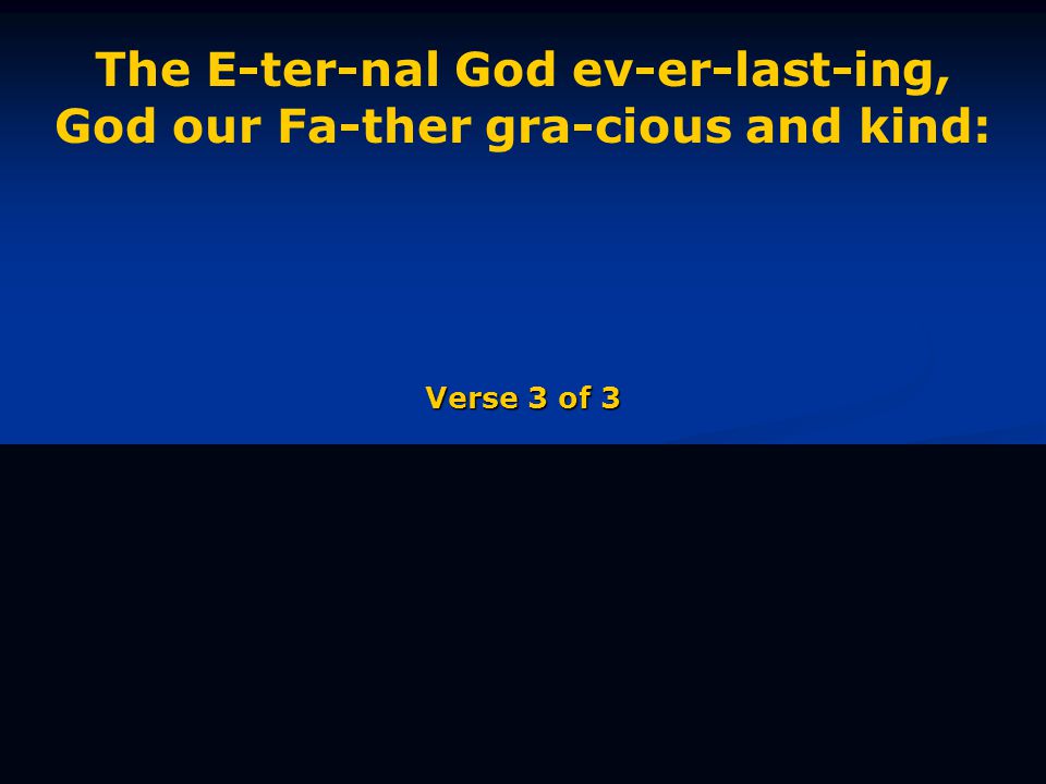 The E-ter-nal God ev-er-last-ing, God our Fa-ther gra-cious and kind: Verse 3 of 3