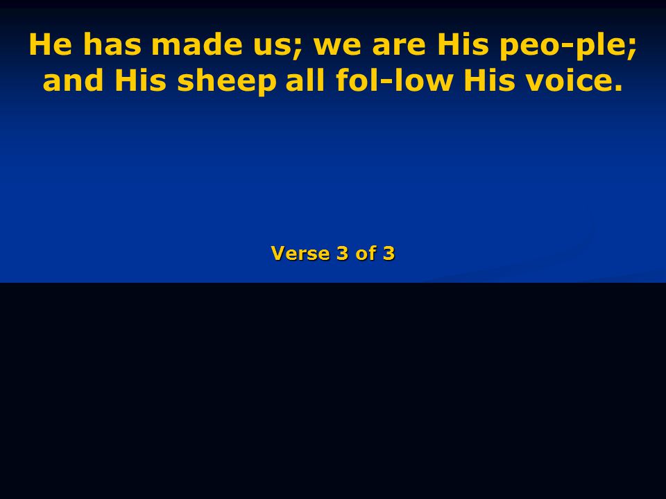 He has made us; we are His peo-ple; and His sheep all fol-low His voice. Verse 3 of 3