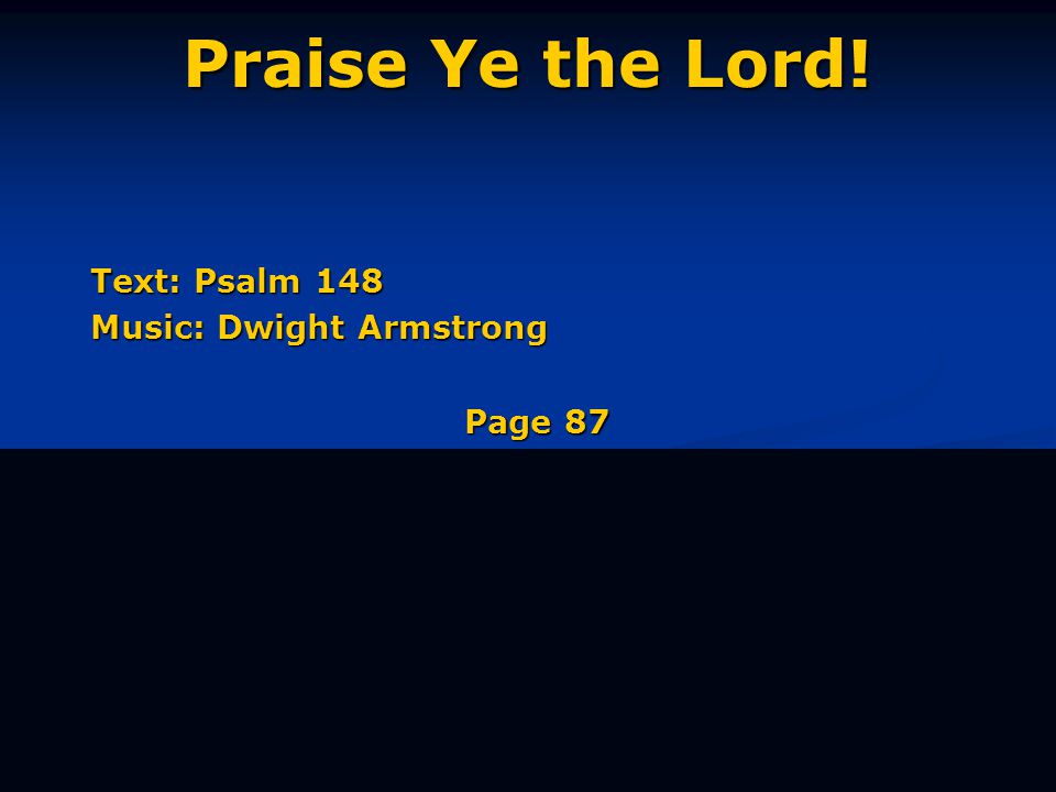 Praise Ye the Lord! Text: Psalm 148 Music: Dwight Armstrong Page 87