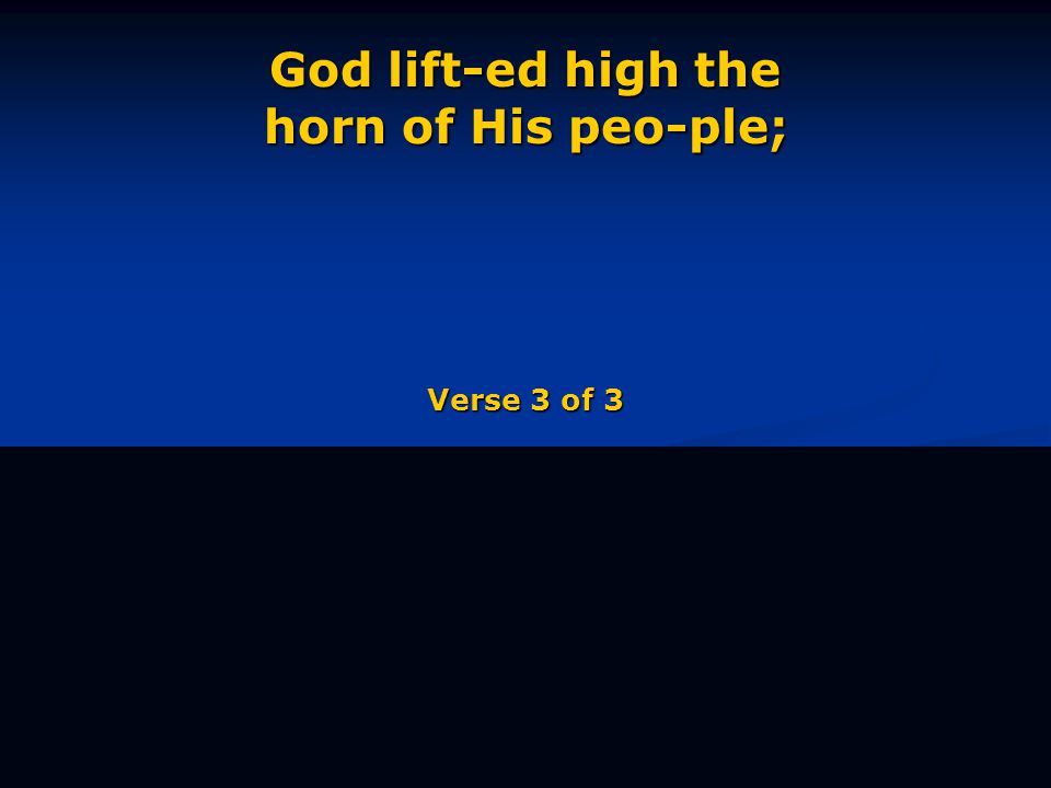 God lift-ed high the horn of His peo-ple; Verse 3 of 3