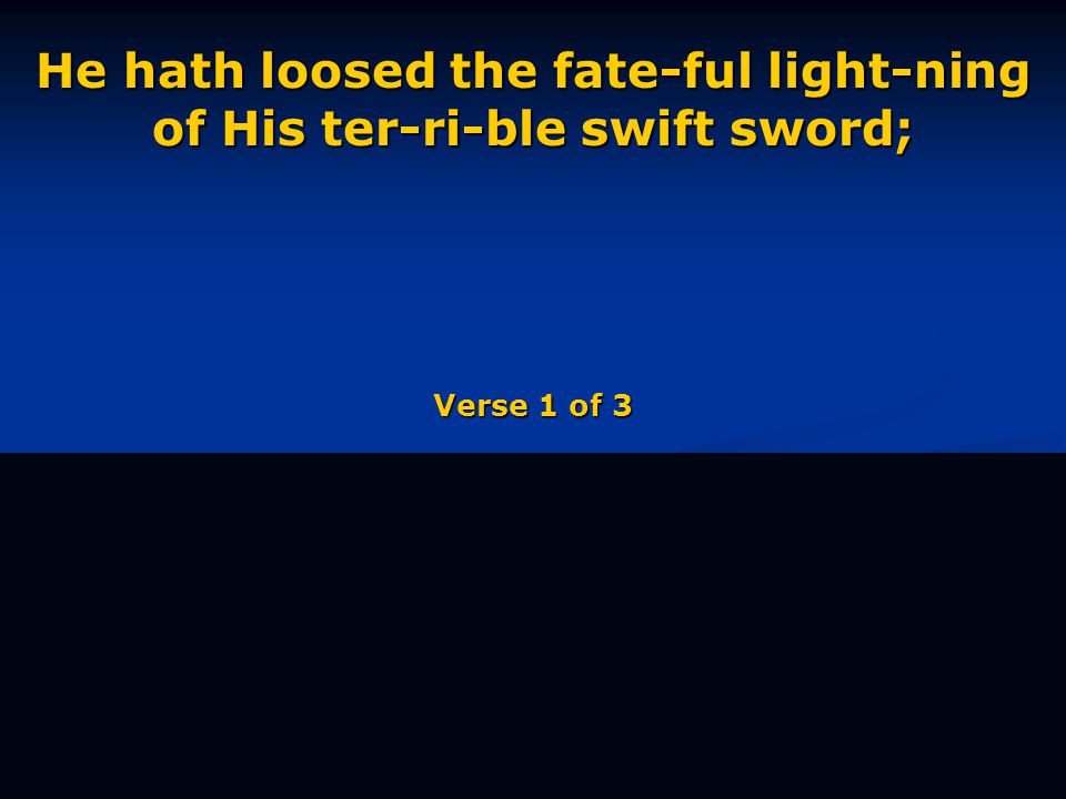 He hath loosed the fate-ful light-ning of His ter-ri-ble swift sword; Verse 1 of 3