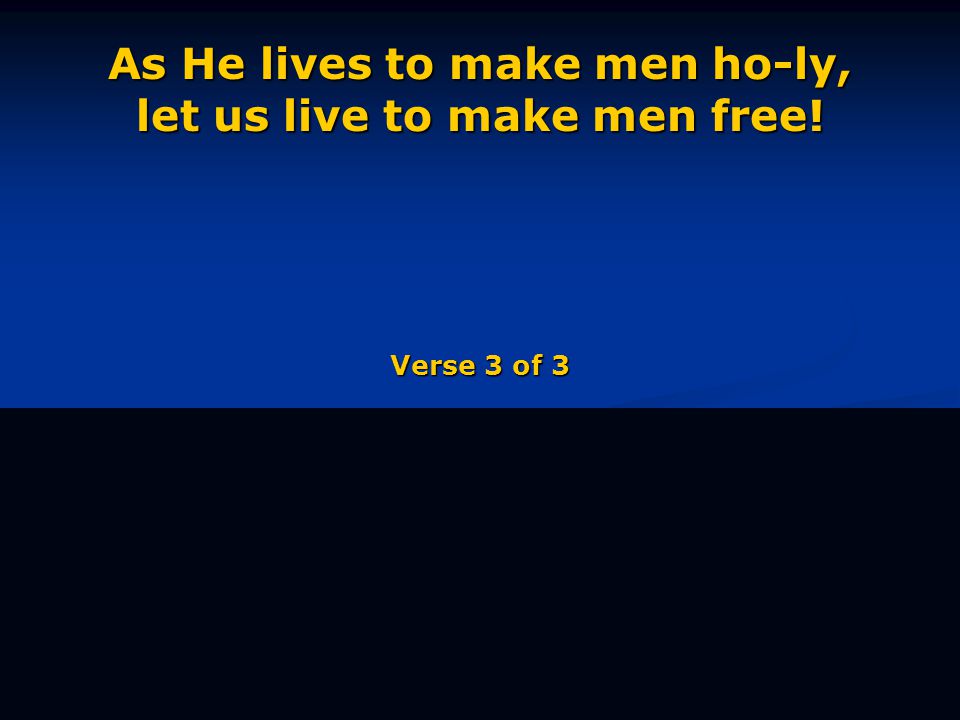 As He lives to make men ho-ly, let us live to make men free! Verse 3 of 3