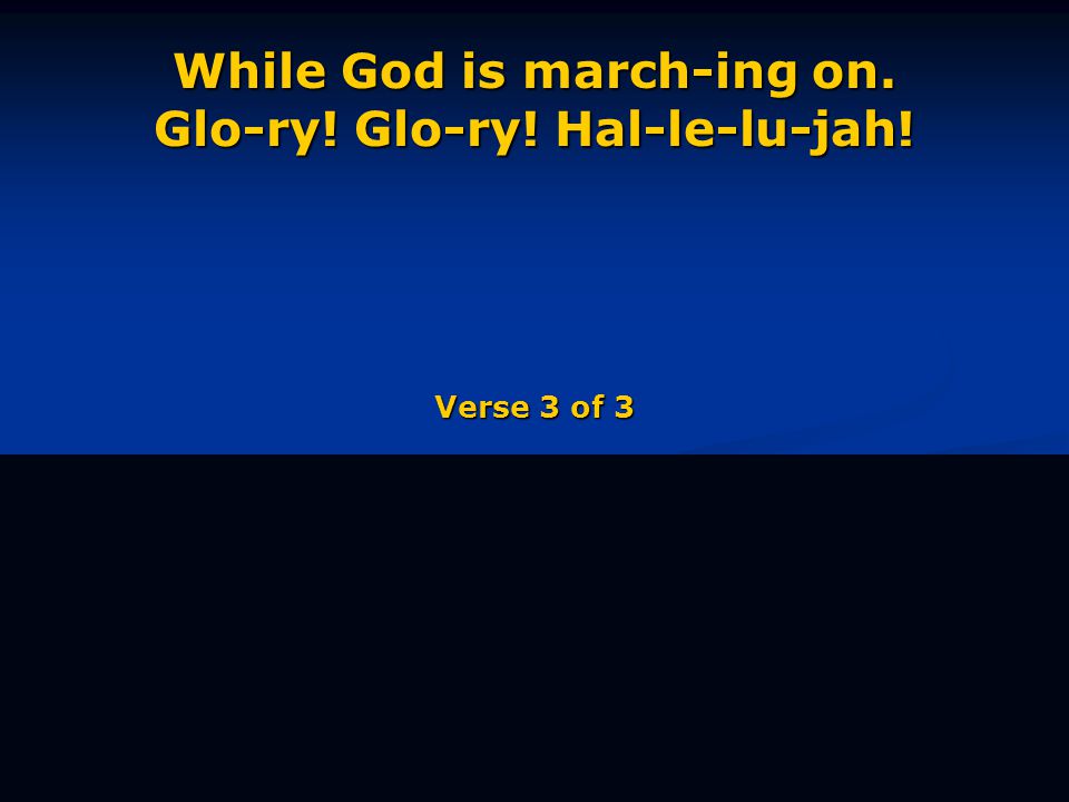 While God is march-ing on. Glo-ry! Glo-ry! Hal-le-lu-jah! Verse 3 of 3