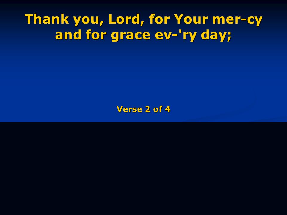 Thank you, Lord, for Your mer-cy and for grace ev- ry day; Verse 2 of 4