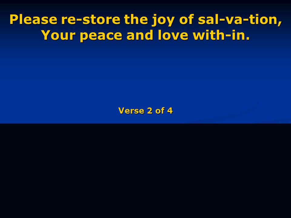 Please re-store the joy of sal-va-tion, Your peace and love with-in. Verse 2 of 4