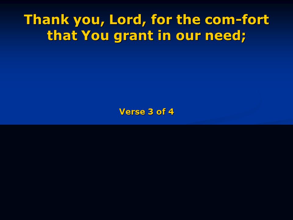 Thank you, Lord, for the com-fort that You grant in our need; Verse 3 of 4