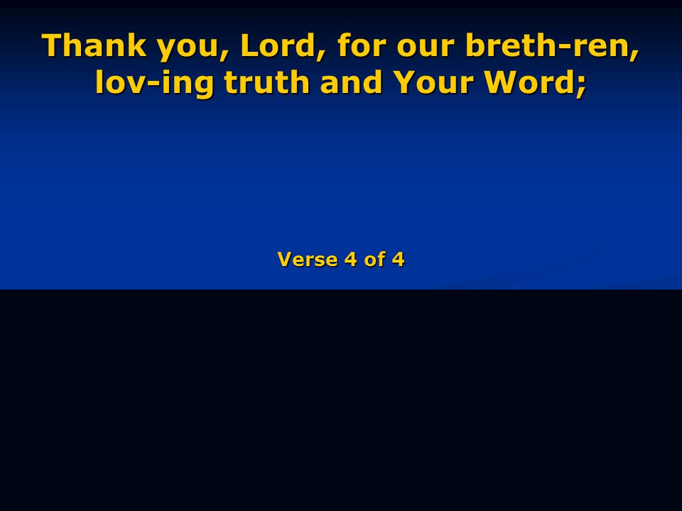 Thank you, Lord, for our breth-ren, lov-ing truth and Your Word; Verse 4 of 4