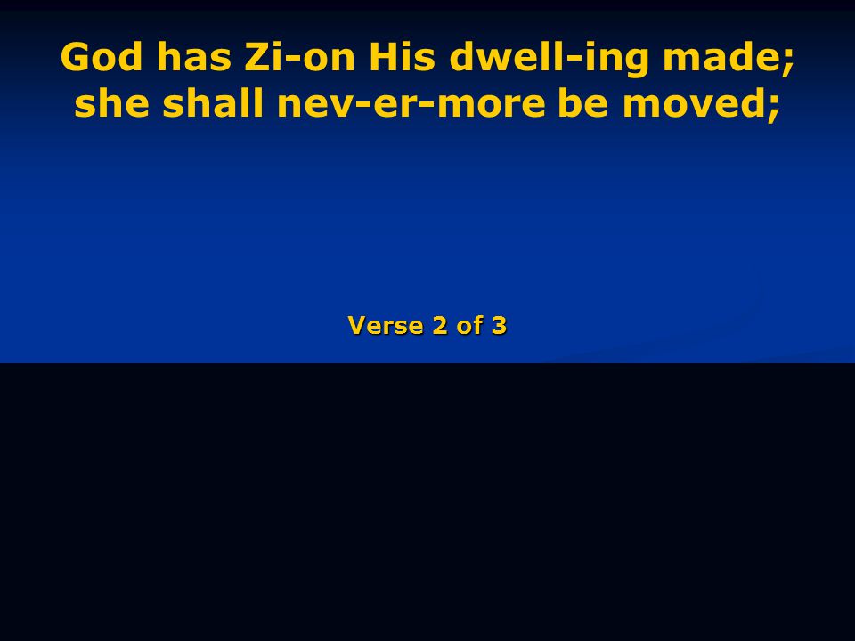 God has Zi-on His dwell-ing made; she shall nev-er-more be moved; Verse 2 of 3