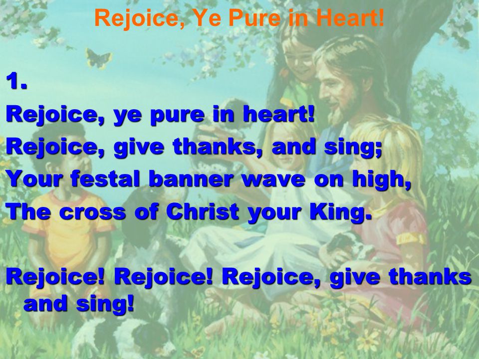 Rejoice, Ye Pure in Heart!1. Rejoice, ye pure in heart.