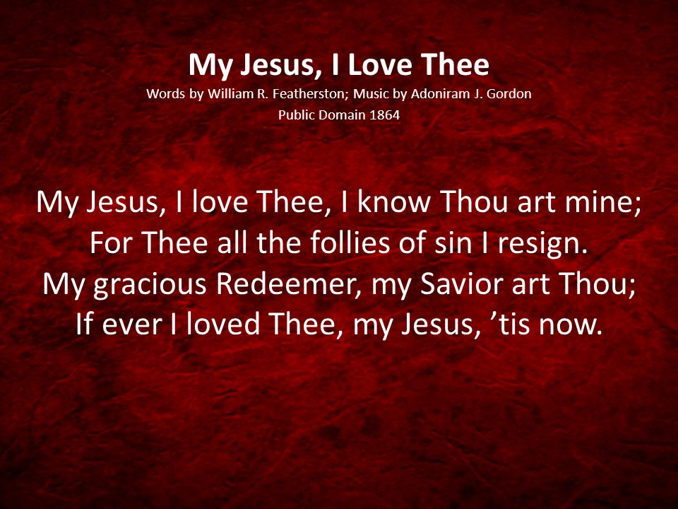 My Jesus, I Love Thee Words by William R. Featherston; Music by Adoniram J.