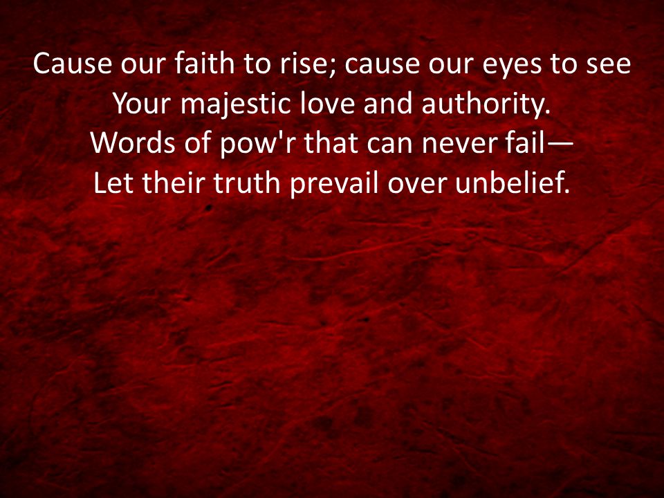 Cause our faith to rise; cause our eyes to see Your majestic love and authority.