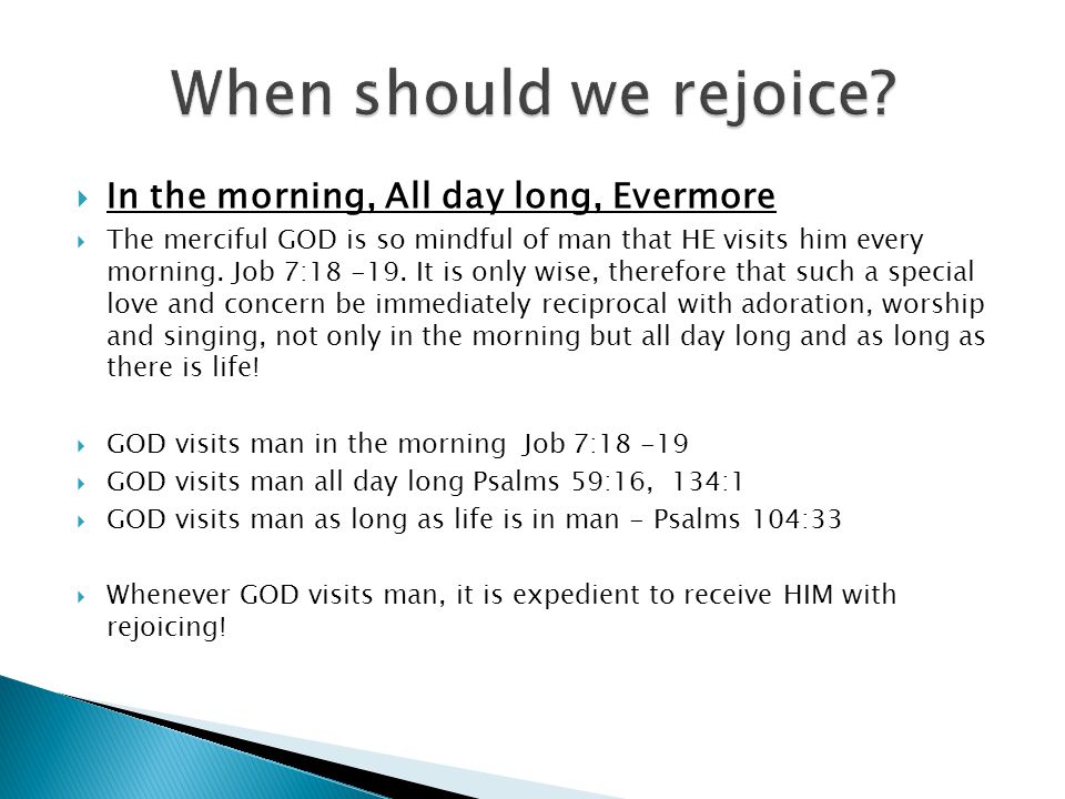  In the morning, All day long, Evermore  The merciful GOD is so mindful of man that HE visits him every morning.