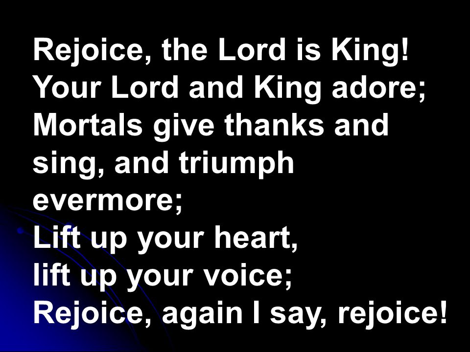 Rejoice, the Lord is King.