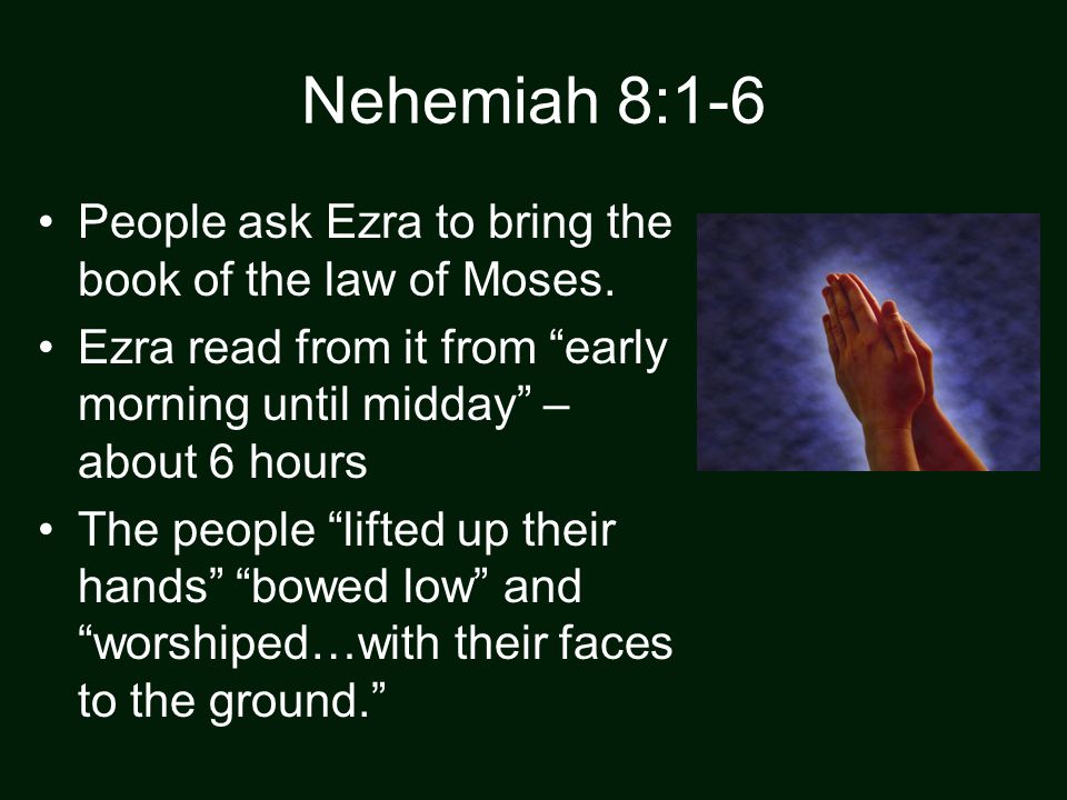 Nehemiah 8:1-6 People ask Ezra to bring the book of the law of Moses.