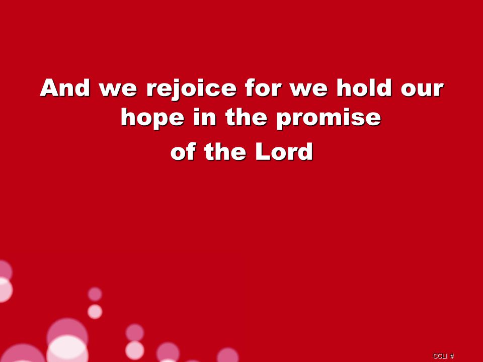 CCLI # And we rejoice for we hold our hope in the promise of the Lord