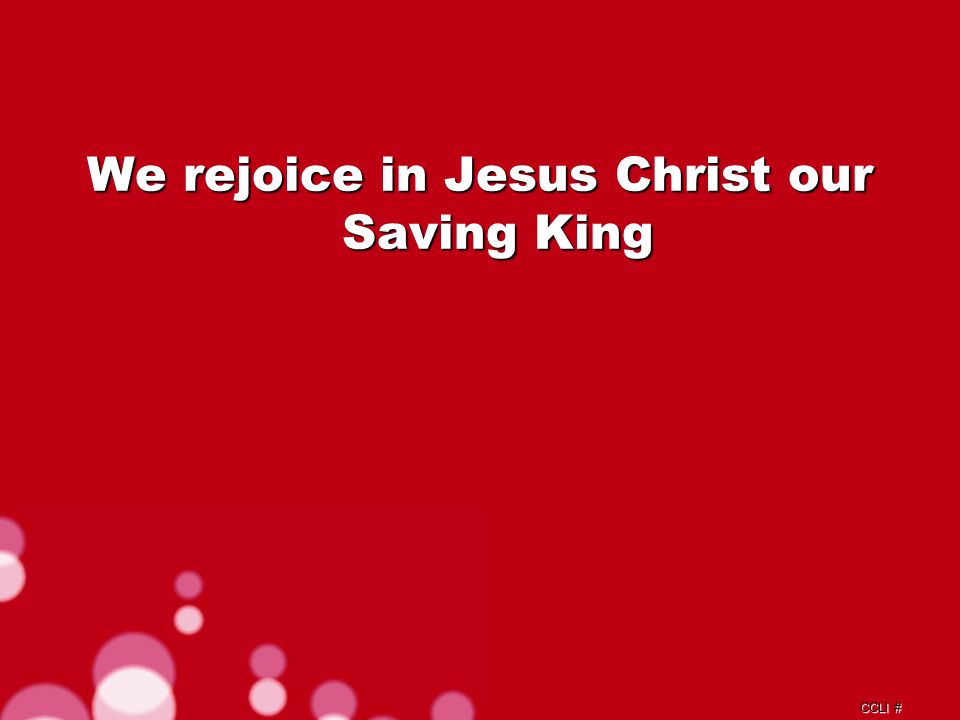 CCLI # We rejoice in Jesus Christ our Saving King