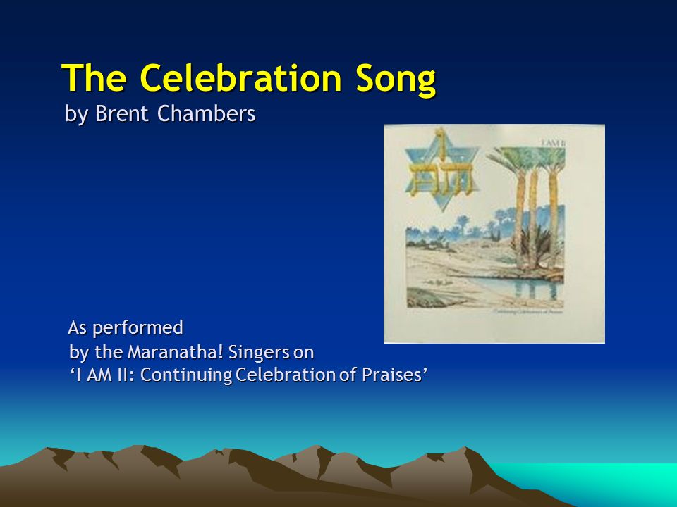 The Celebration Song by Brent Chambers As performed by the Maranatha.