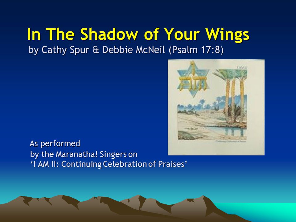 In The Shadow of Your Wings by Cathy Spur & Debbie McNeil (Psalm 17:8) As performed by the Maranatha.