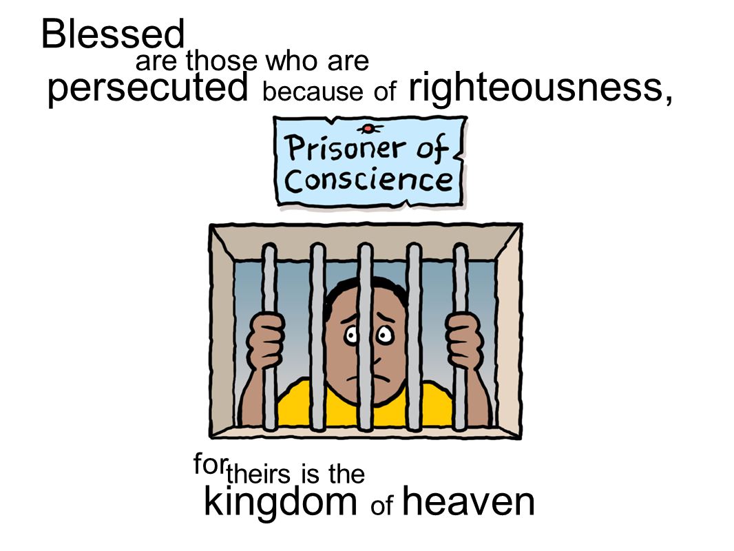 theirs is the kingdom of heaven for persecuted because of righteousness, Blessed are those who are