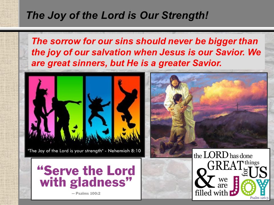 The Joy of the Lord is Our Strength.