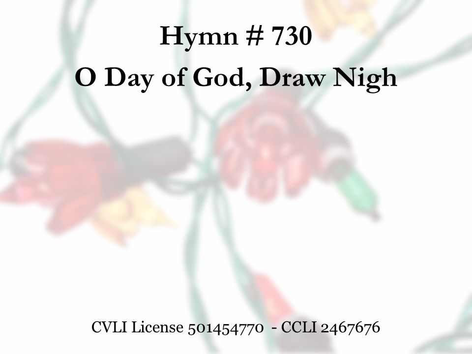 Hymn # 730 O Day of God, Draw Nigh CVLI License CCLI