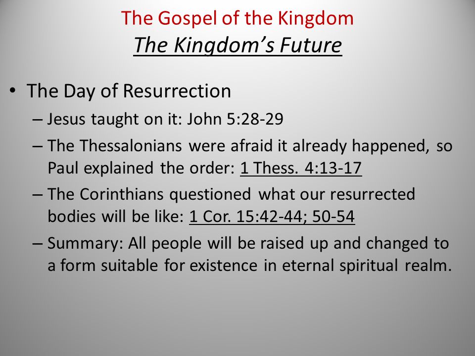The Day of Resurrection – Jesus taught on it: John 5:28-29 – The Thessalonians were afraid it already happened, so Paul explained the order: 1 Thess.