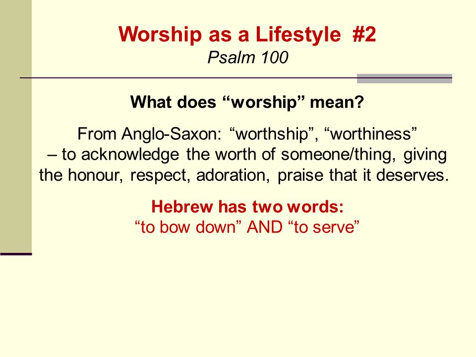 Worship as a Lifestyle #2 Psalm 100 What does worship mean.