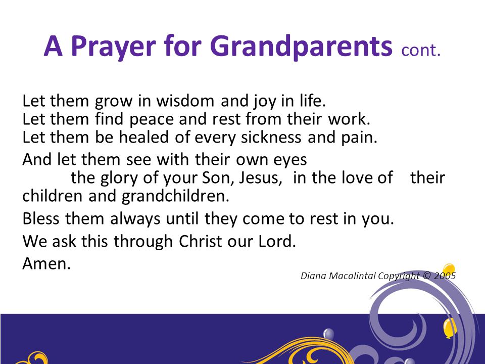 A Prayer for Grandparents cont. Let them grow in wisdom and joy in life.