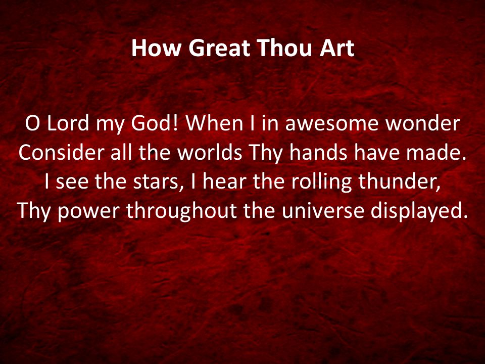 How Great Thou Art O Lord my God.