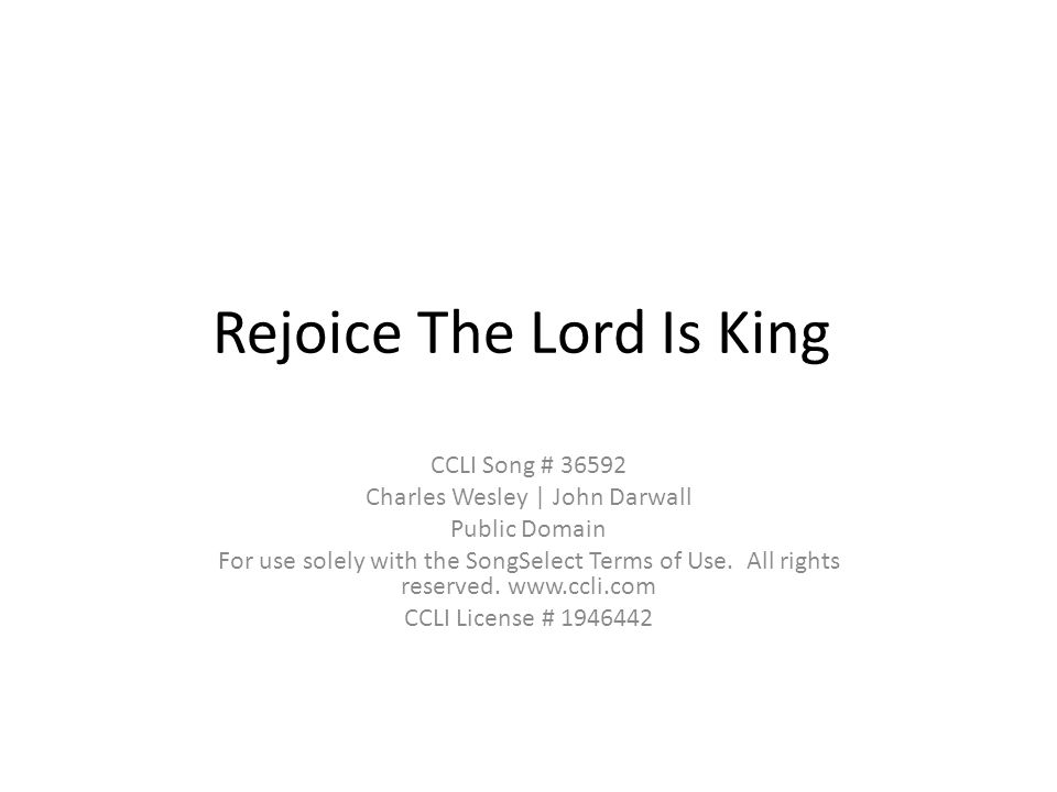 Rejoice The Lord Is King CCLI Song # Charles Wesley | John Darwall Public Domain For use solely with the SongSelect Terms of Use.