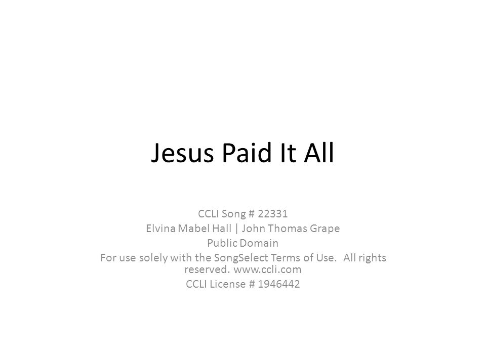 Jesus Paid It All CCLI Song # Elvina Mabel Hall | John Thomas Grape Public Domain For use solely with the SongSelect Terms of Use.