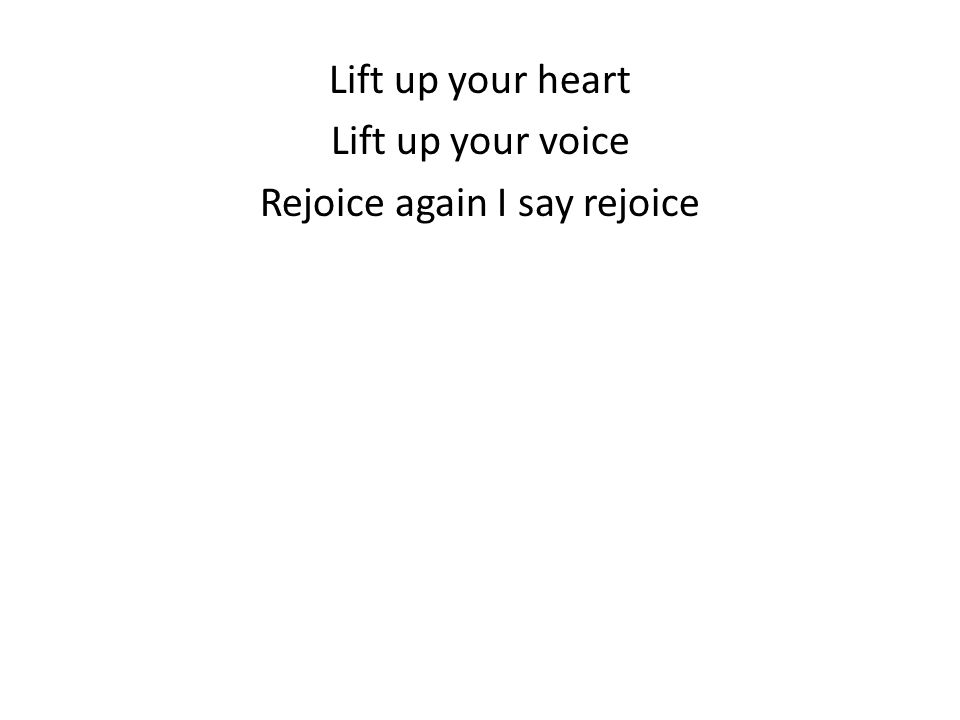 Lift up your heart Lift up your voice Rejoice again I say rejoice