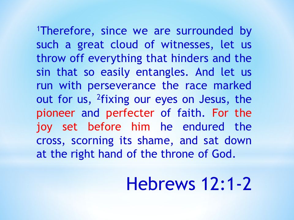 1 Therefore, since we are surrounded by such a great cloud of witnesses, let us throw off everything that hinders and the sin that so easily entangles.