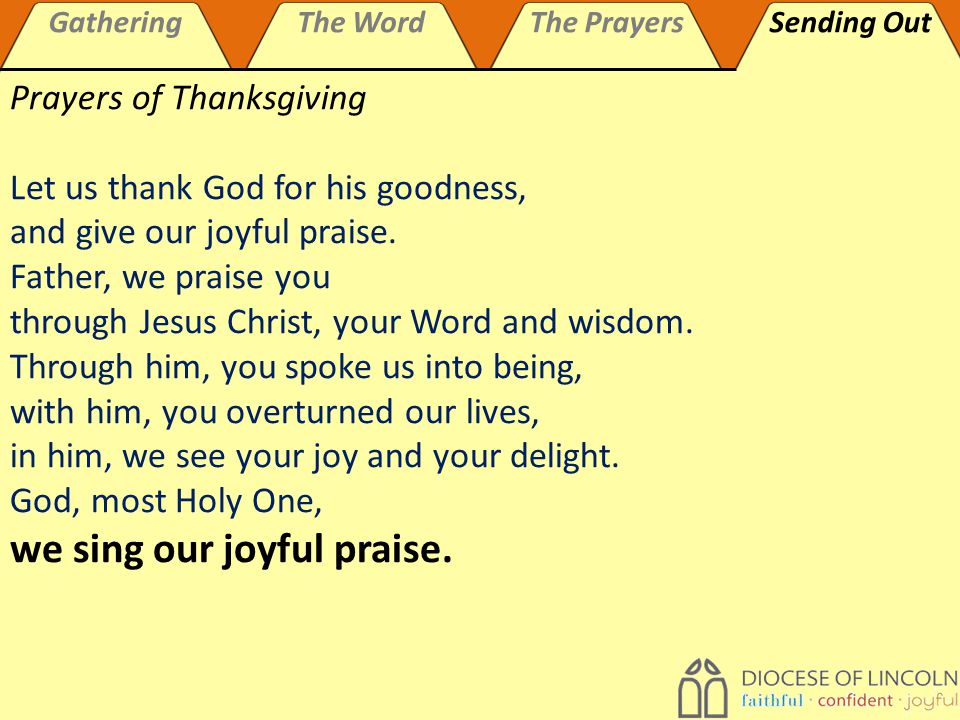 GatheringThe WordThe PrayersSending Out Prayers of Thanksgiving Let us thank God for his goodness, and give our joyful praise.