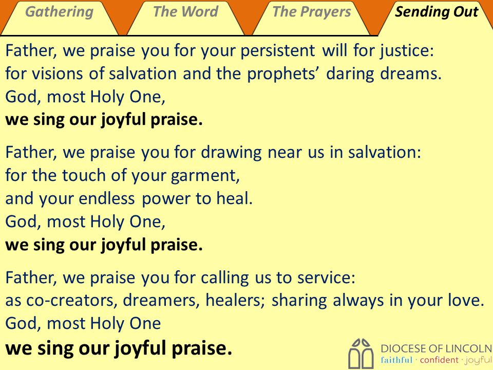 GatheringThe WordThe PrayersSending Out Father, we praise you for your persistent will for justice: for visions of salvation and the prophets’ daring dreams.