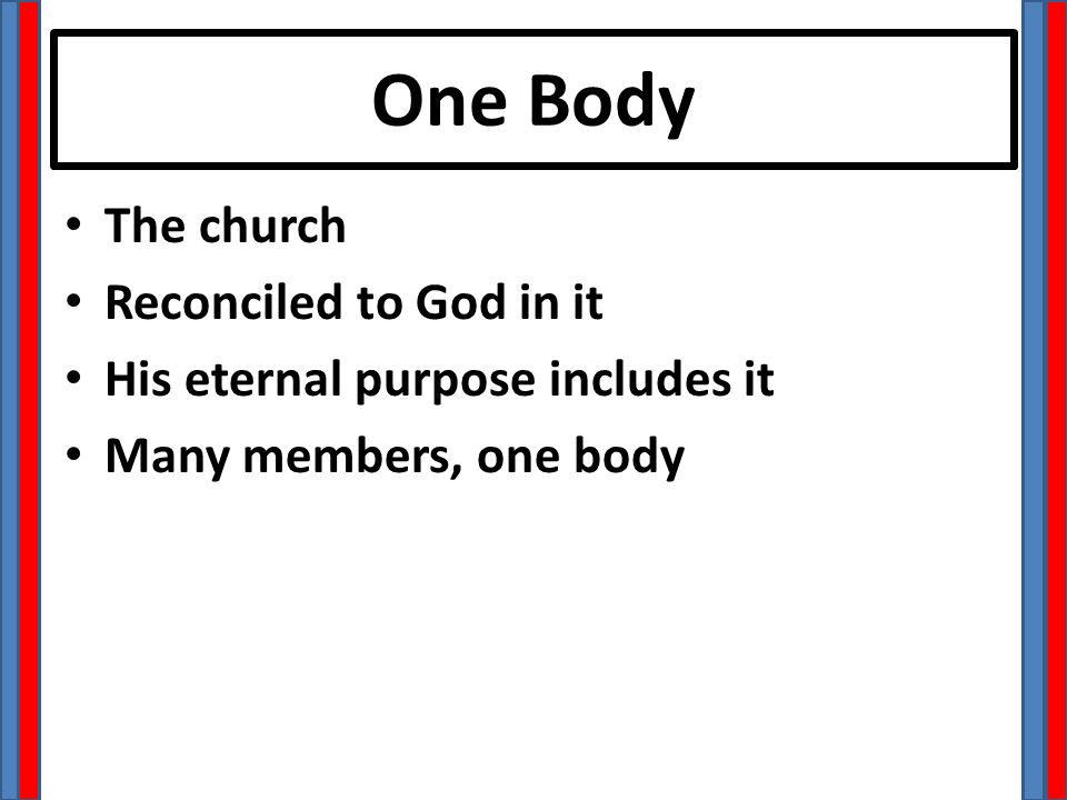 One Body The church Reconciled to God in it His eternal purpose includes it Many members, one body