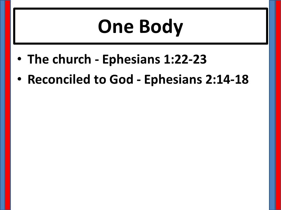 One Body The church - Ephesians 1:22-23 Reconciled to God - Ephesians 2:14-18