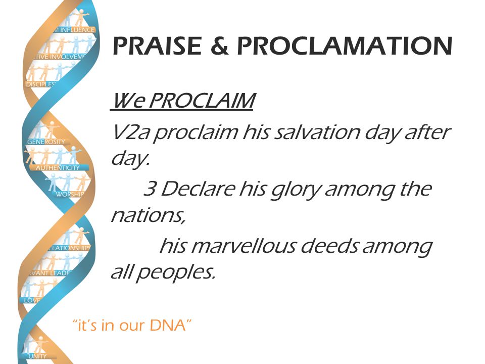 it’s in our DNA PRAISE & PROCLAMATION We PROCLAIM V2a proclaim his salvation day after day.